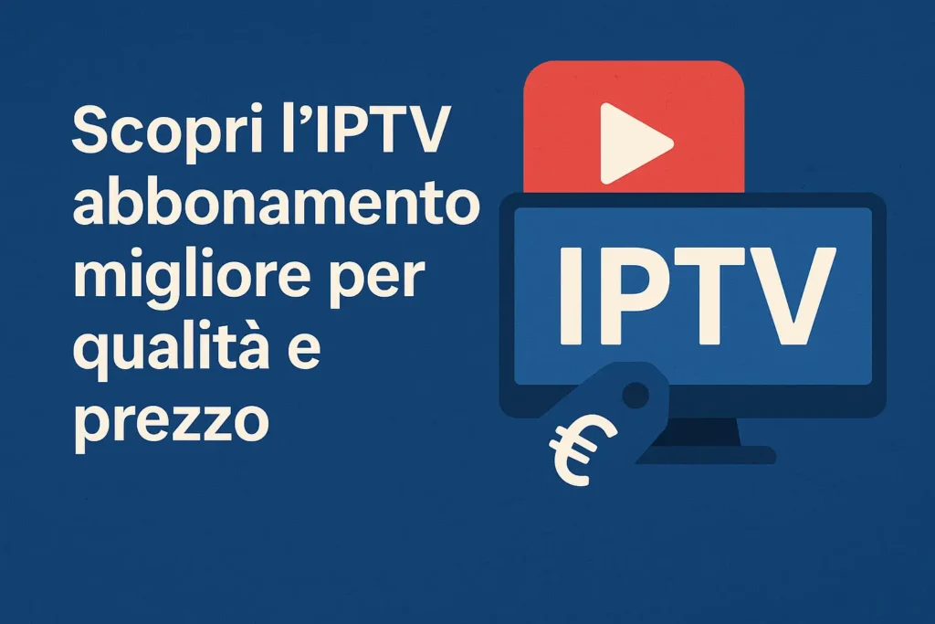 Scopri l’IPTV abbonamento migliore per qualità e prezzo