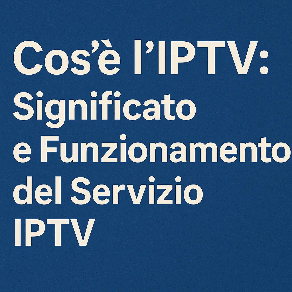 Cos'è l'IPTV: Significato e Funzionamento del Servizio IPTV