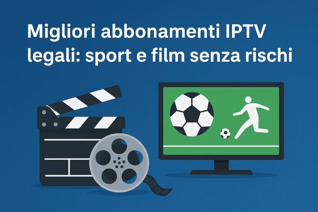 Scopri i migliori abbonamenti iptv legali per guardare film e sport senza rischi